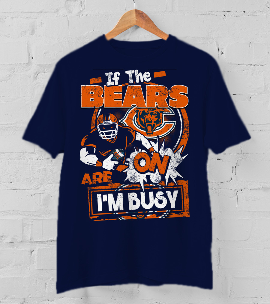 If The Bears Are On I'm Busy T-Shirt