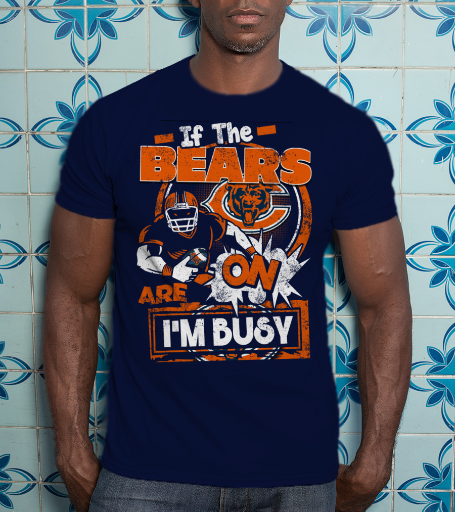 If The Bears Are On I'm Busy T-Shirt