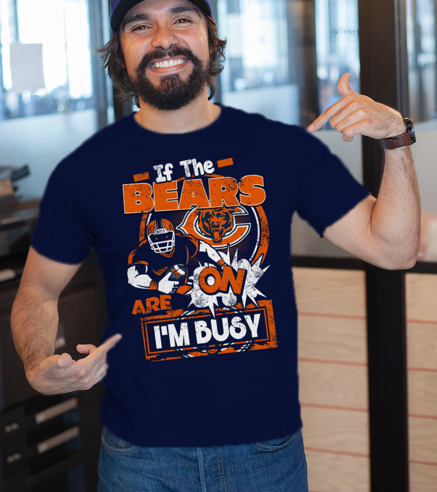 If The Bears Are On I'm Busy T-Shirt