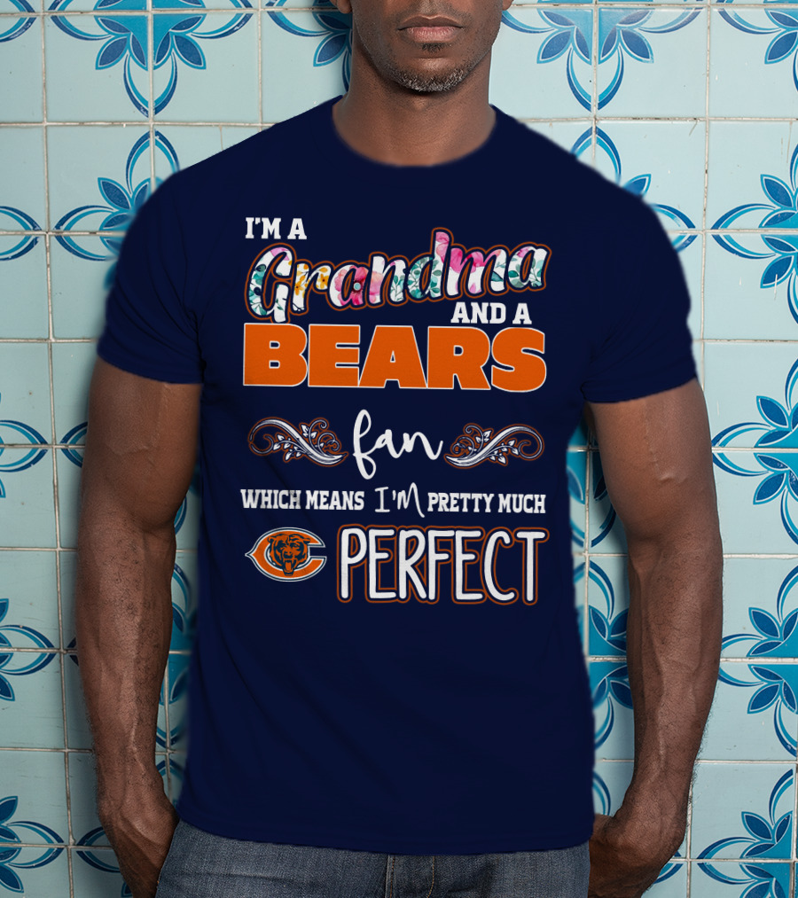 I'm A Grandma And A Bears Fan Which Means I'm Pretty Much Perfect T-Shirt