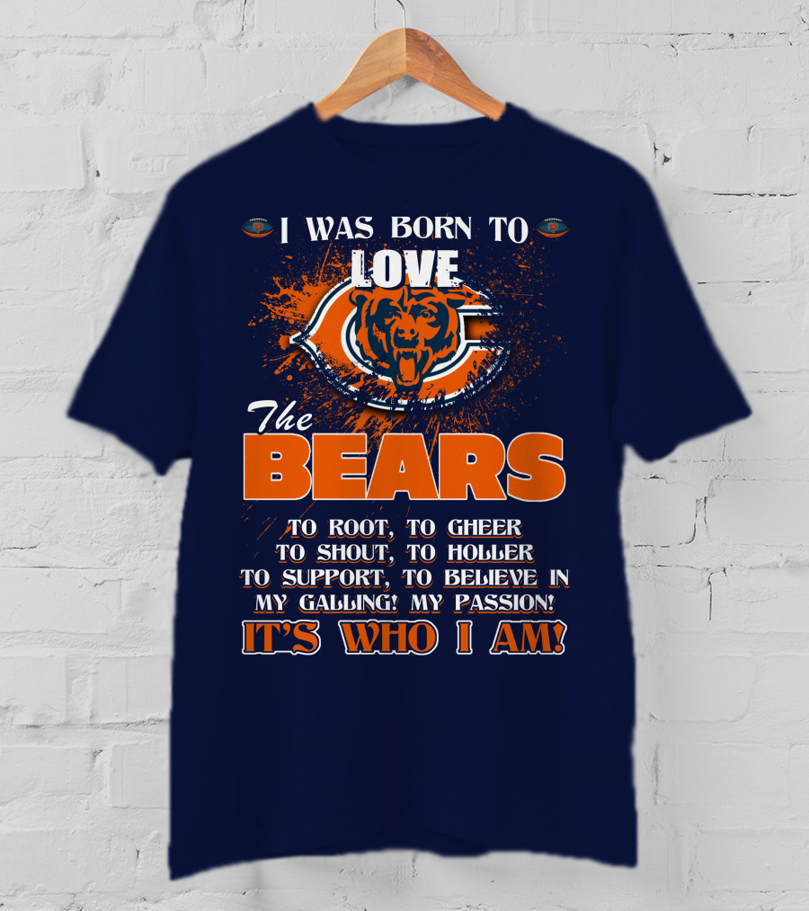 I Was Born To Love The Bears It's Who I Am T-Shirt
