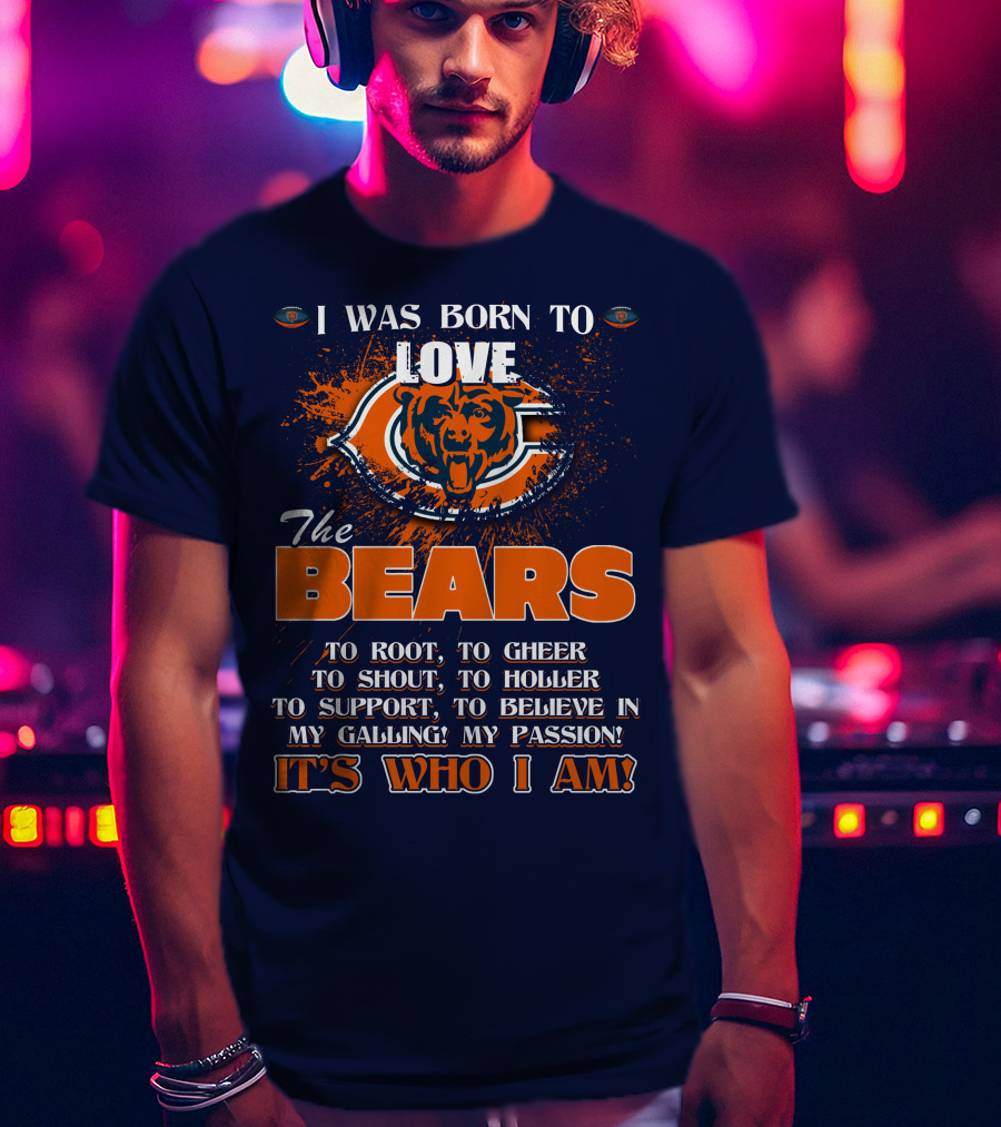 I Was Born To Love The Bears It's Who I Am T-Shirt