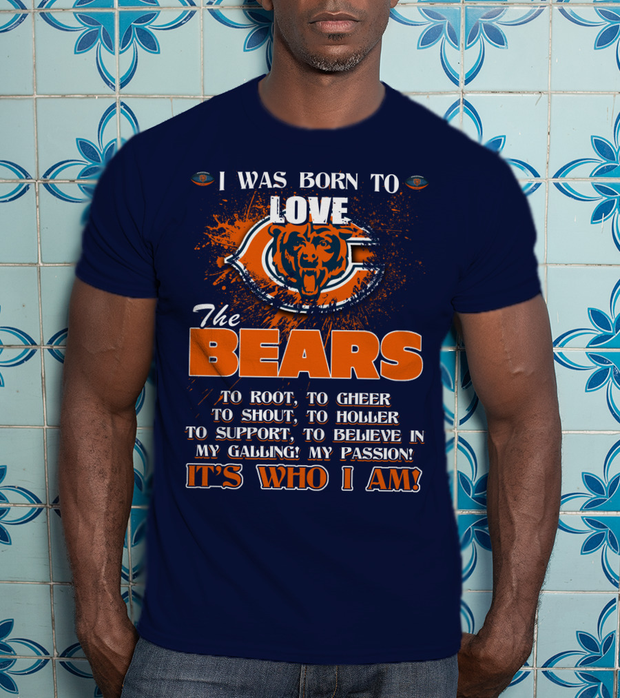 I Was Born To Love The Bears It's Who I Am T-Shirt