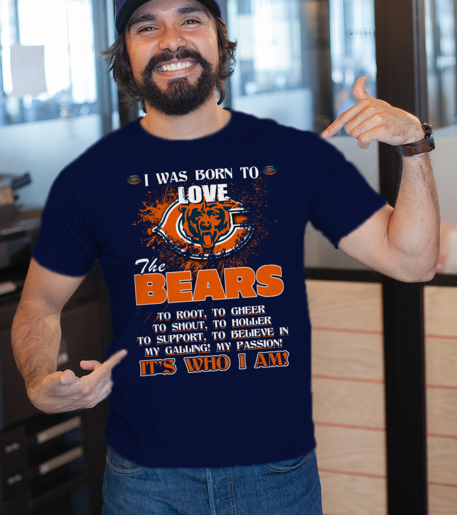 I Was Born To Love The Bears It's Who I Am T-Shirt