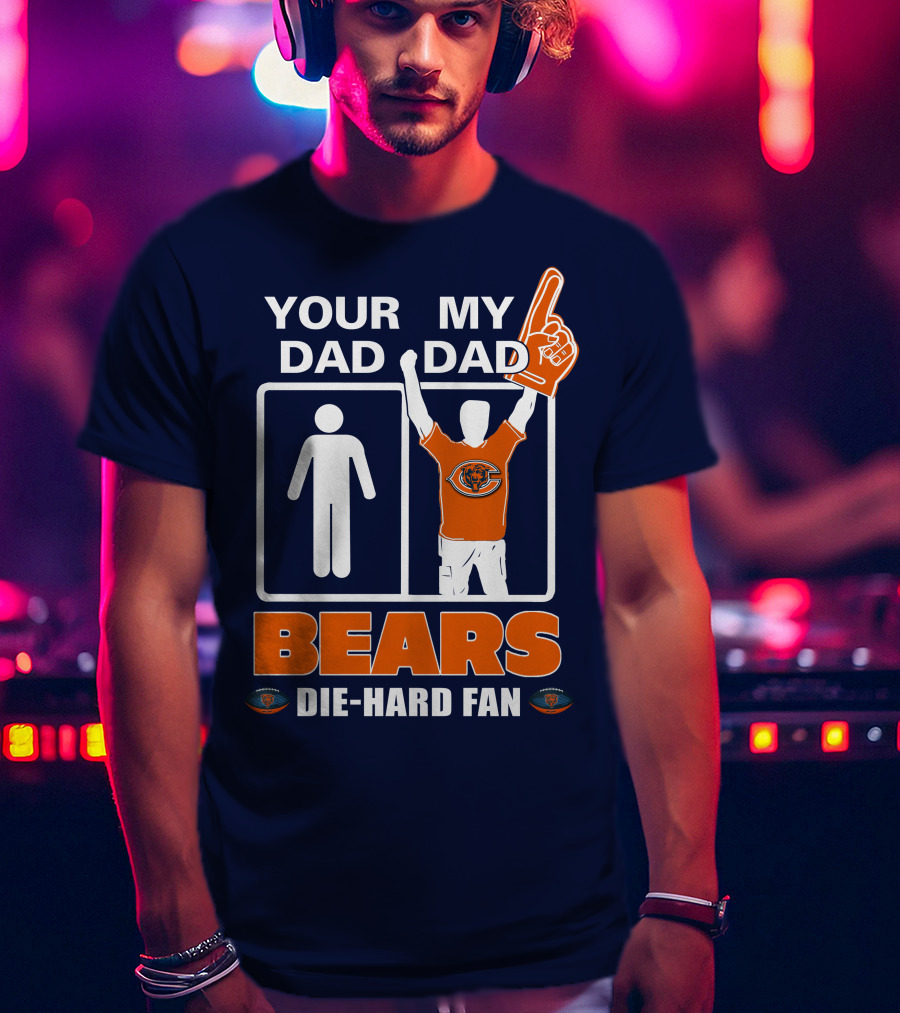 Your Dad My Dad Bears Die-Hard Fan Chicago Bears T-Shirt