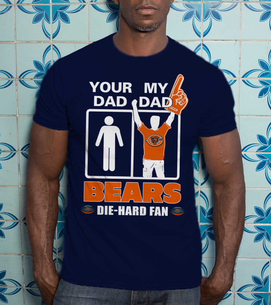 Your Dad My Dad Bears Die-Hard Fan Chicago Bears T-Shirt