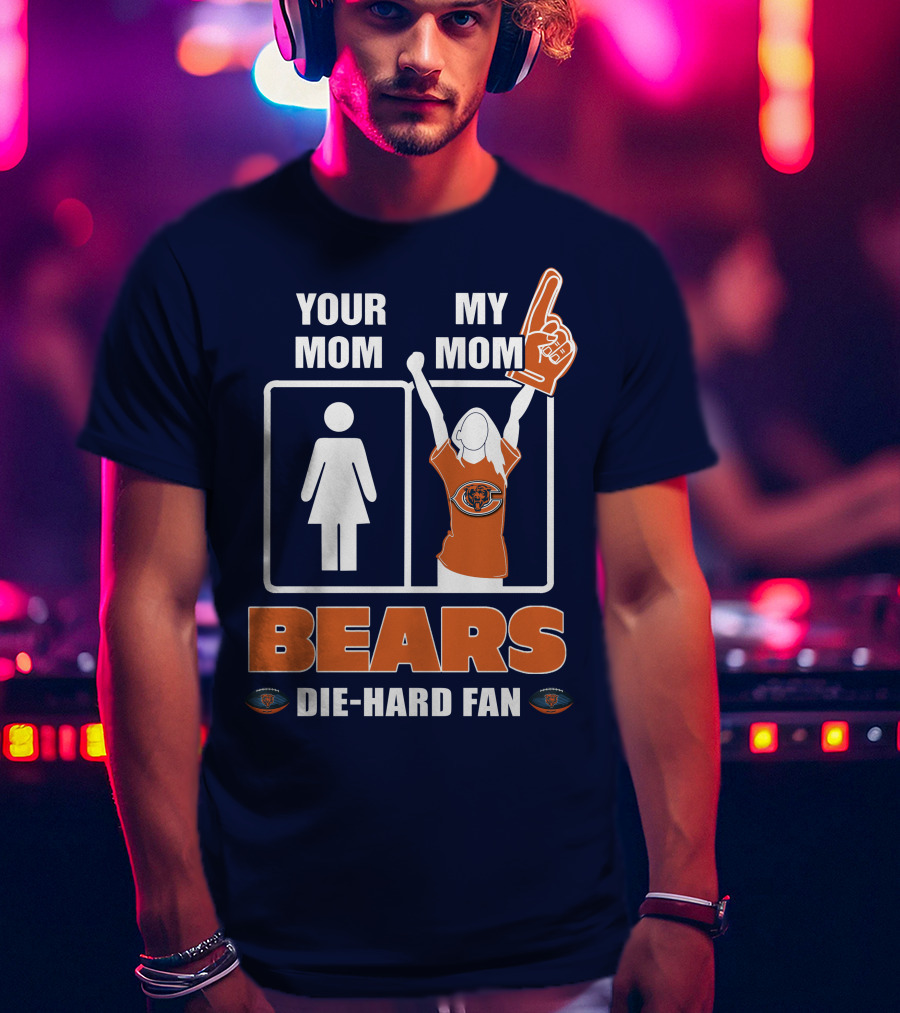 Your Mom My Mom Bears Die-Hard Fan T-Shirt