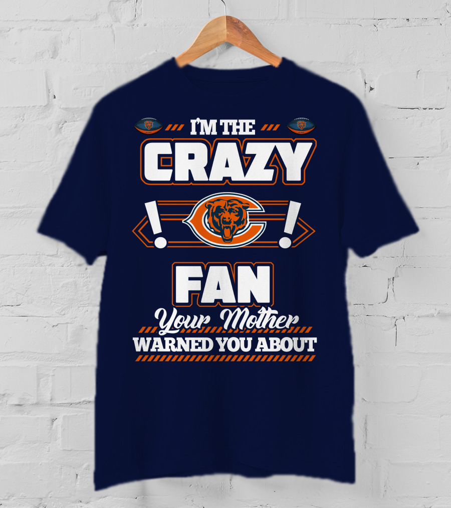 I'm The Crazy Chicago Bears Fan Your Mother Warned You About T-Shirt