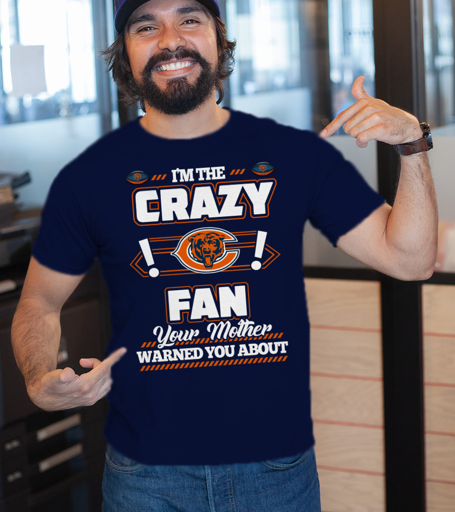 I'm The Crazy Chicago Bears Fan Your Mother Warned You About T-Shirt