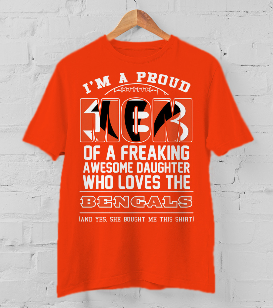 I'm A Proud Mom Of A Freaking Awesome Daughter Who Loves The Bengals T-Shirt