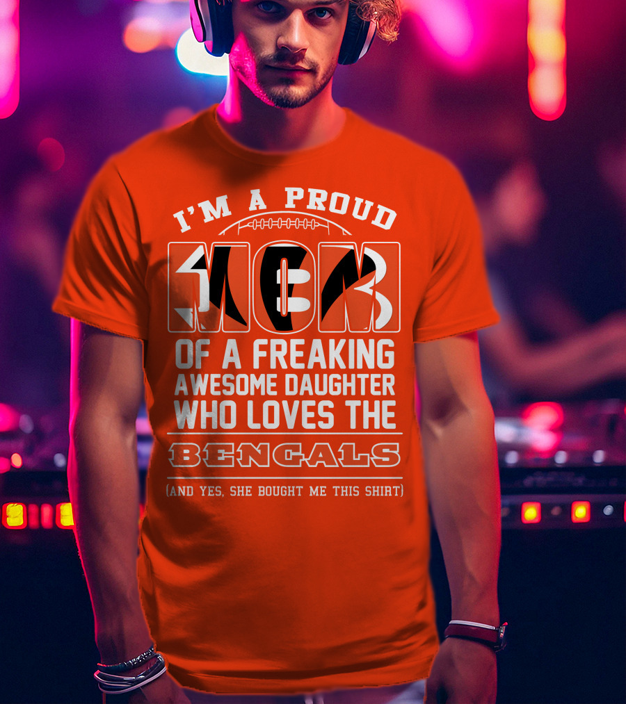 I'm A Proud Mom Of A Freaking Awesome Daughter Who Loves The Bengals T-Shirt