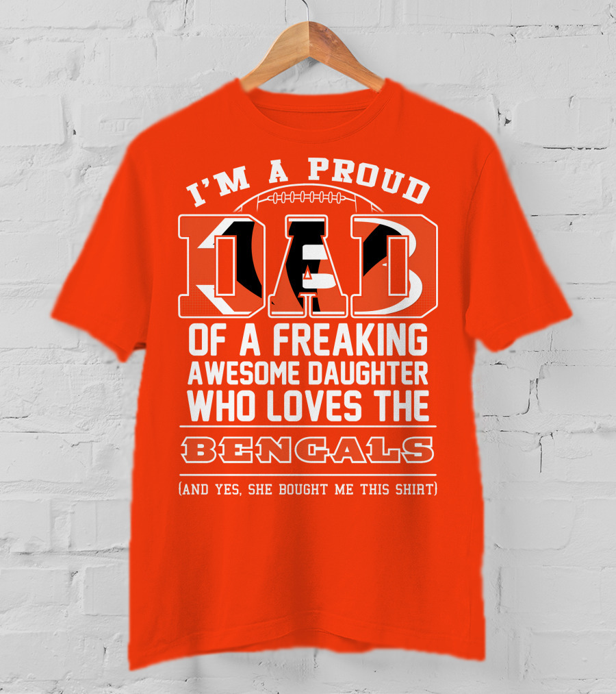 I'm A Proud Dad Of A Freaking Awesome Daughter Who Loves The Bengals T-Shirt