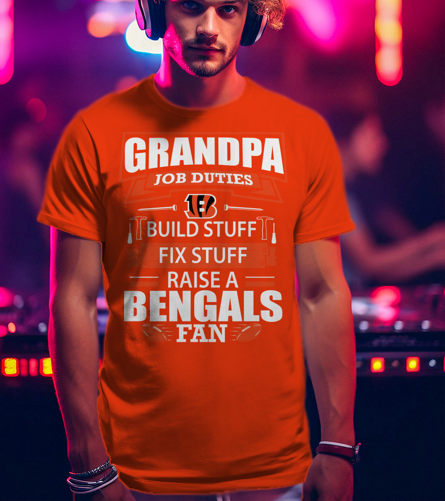 Grandpa Job Duties Build Stuff Fix Stuff Raise A Bengals Fan Cincinnati Bengals T-Shirt