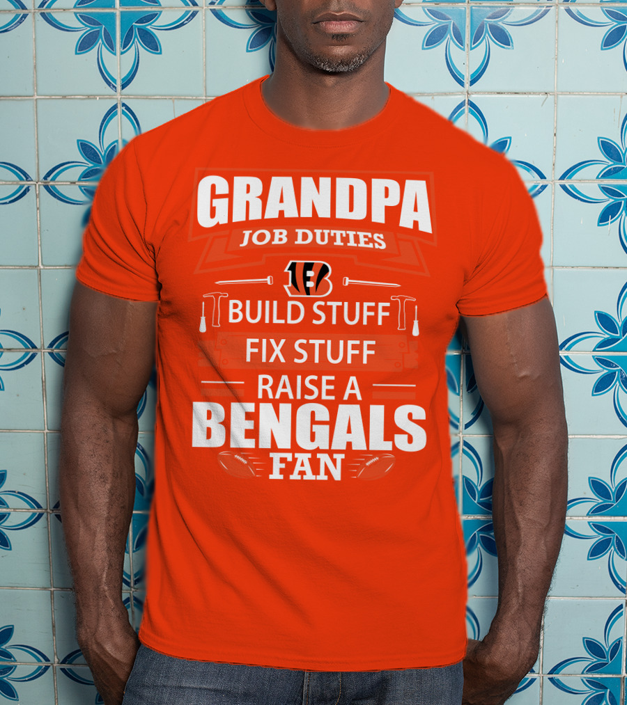 Grandpa Job Duties Build Stuff Fix Stuff Raise A Bengals Fan Cincinnati Bengals T-Shirt