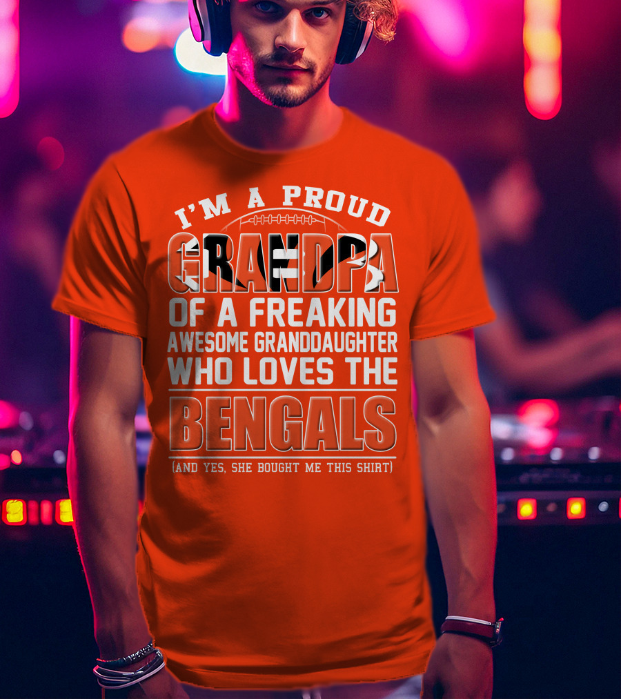 I'm A Proud Grandpa Of A Freaking Awesome Granddaughter Who Loves The Bengals T-Shirt