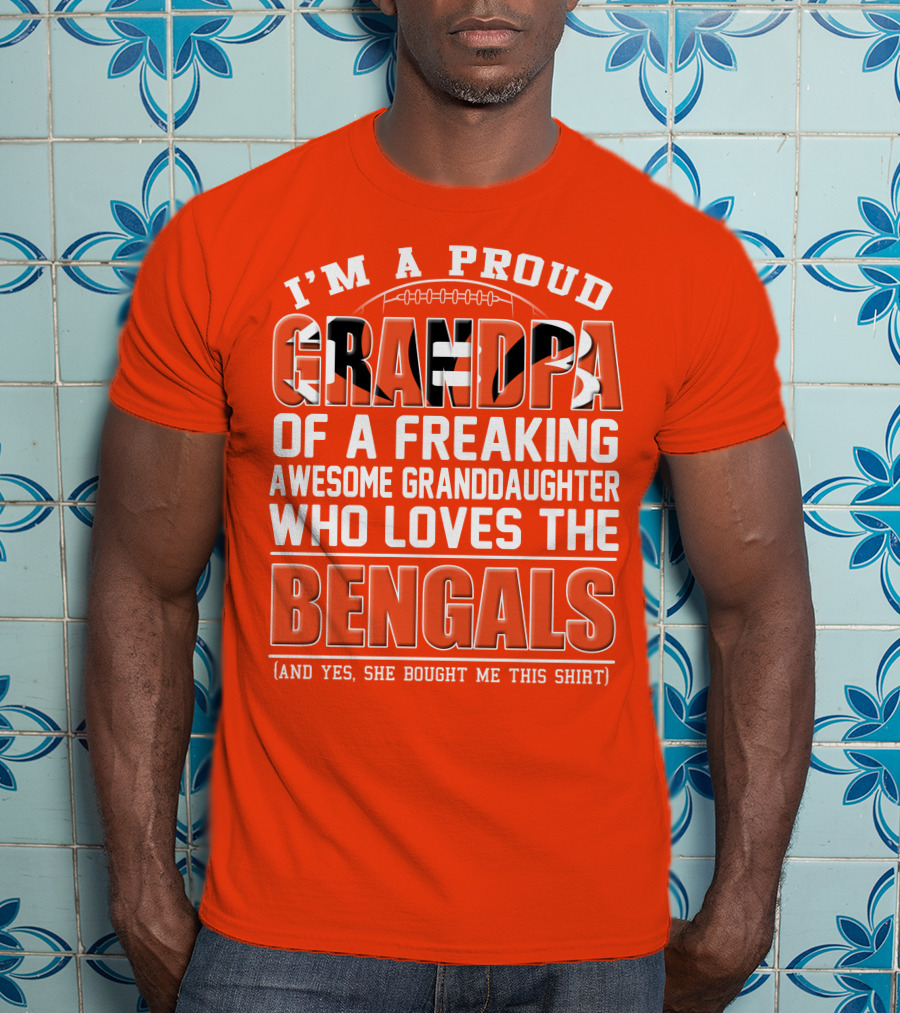 I'm A Proud Grandpa Of A Freaking Awesome Granddaughter Who Loves The Bengals T-Shirt
