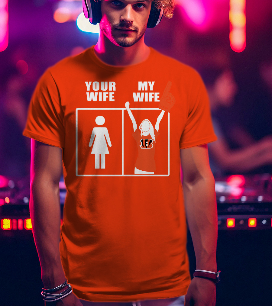 Cincinnati Bengals Fan Your Wife My Wife T-Shirt