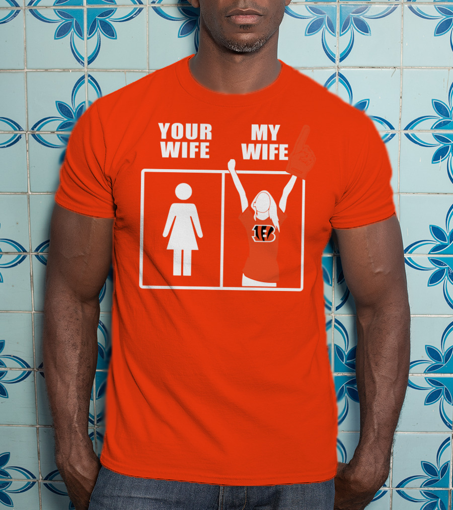 Cincinnati Bengals Fan Your Wife My Wife T-Shirt