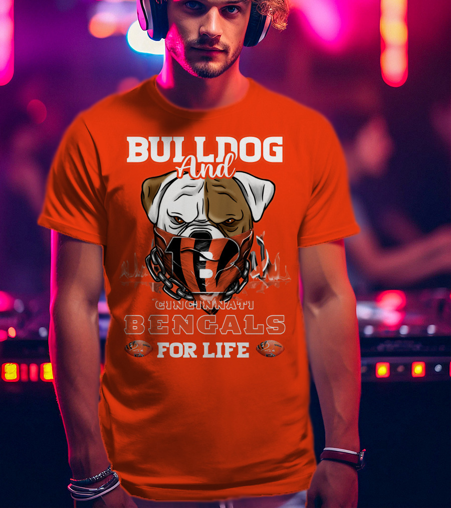 Bulldog And Cincinnati Bengals For Life T-Shirt