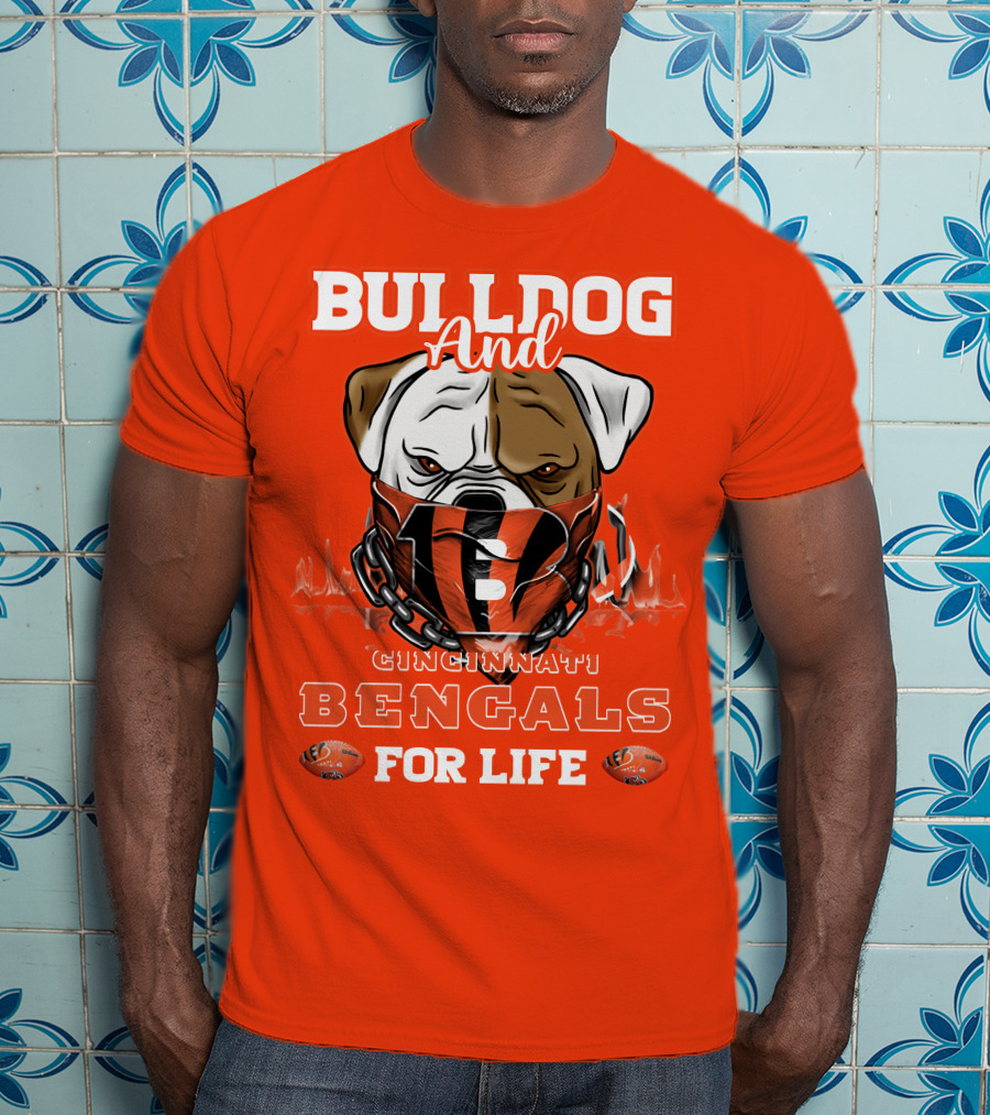 Bulldog And Cincinnati Bengals For Life T-Shirt