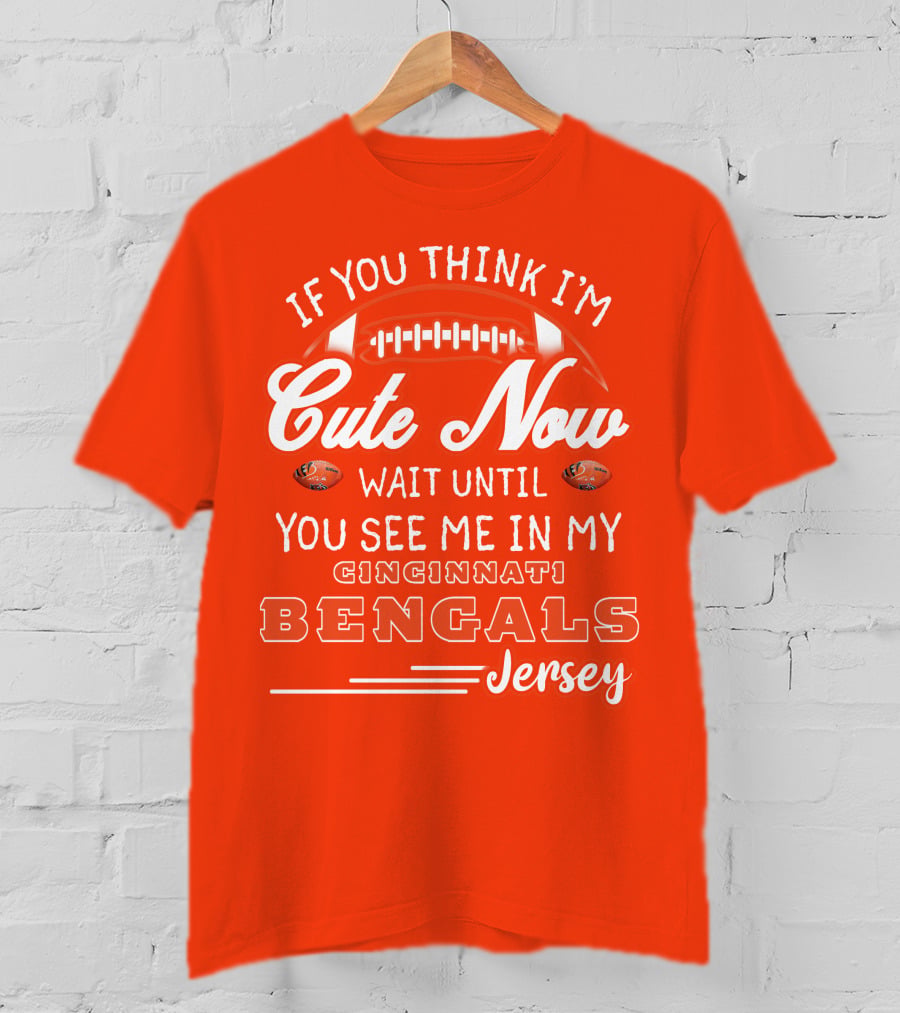 If You Think I'm Cute Now Wait Until You See Me In My Cincinnati Bengals Jersey T-Shirt