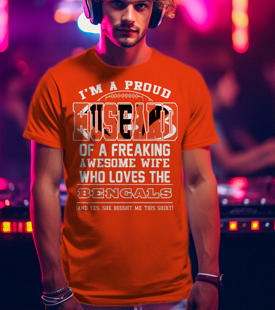 I'm A Proud Husband Of A Freaking Awesome Wife Who Loves The Bengals T-Shirt