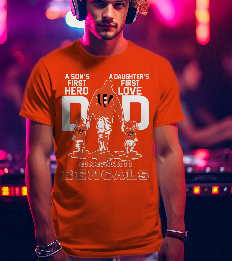A Son's First Hero A Daughter's First Love Dad Cincinnati Bengals T-Shirt