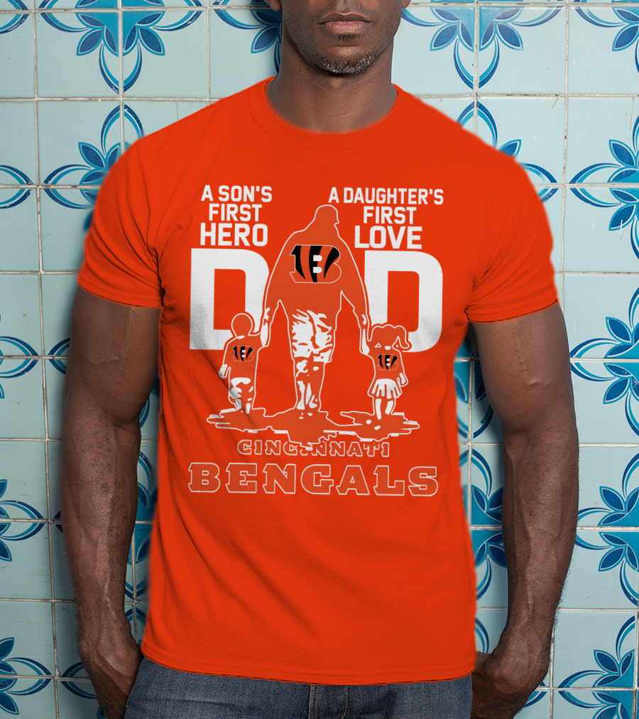 A Son's First Hero A Daughter's First Love Dad Cincinnati Bengals T-Shirt