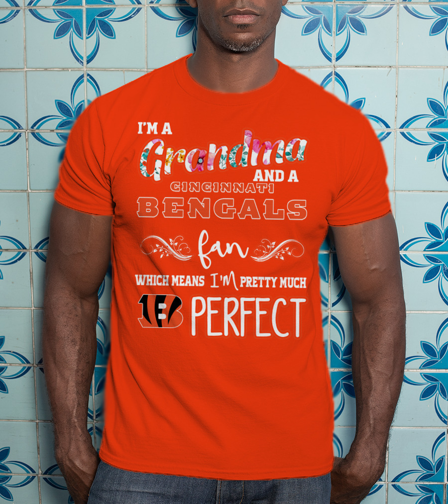I'm A Grandma And A Cincinnati Bengals Fan Which Means I'm Pretty Much Perfect T-Shirt
