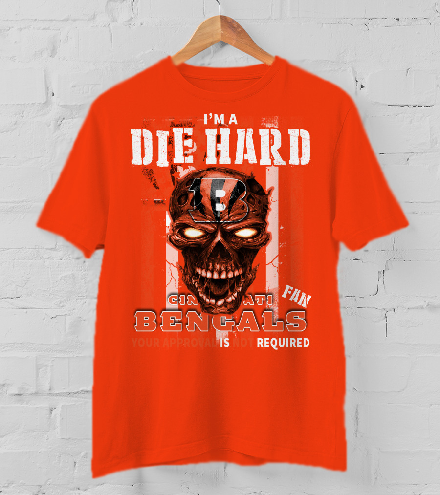 I'm A Die Hard Cincinnati Bengals Fan Your Approval Is Not Required T-Shirt