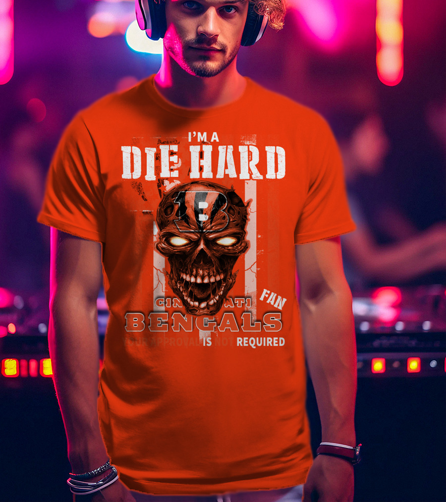 I'm A Die Hard Cincinnati Bengals Fan Your Approval Is Not Required T-Shirt