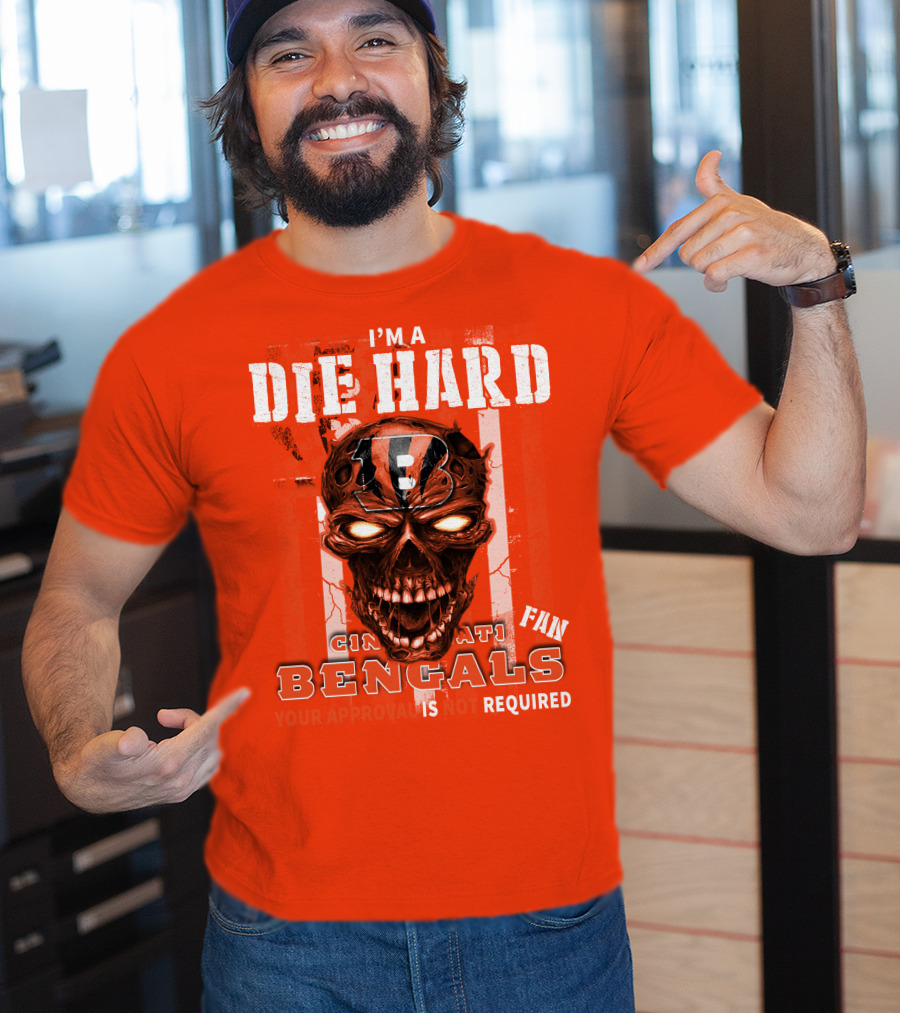 I'm A Die Hard Cincinnati Bengals Fan Your Approval Is Not Required T-Shirt
