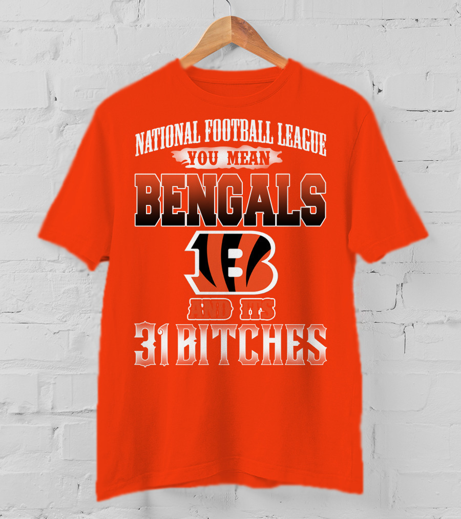 National Football League You Mean Bengals And Its 31 Bitches T-Shirt