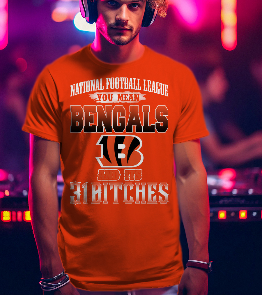 National Football League You Mean Bengals And Its 31 Bitches T-Shirt