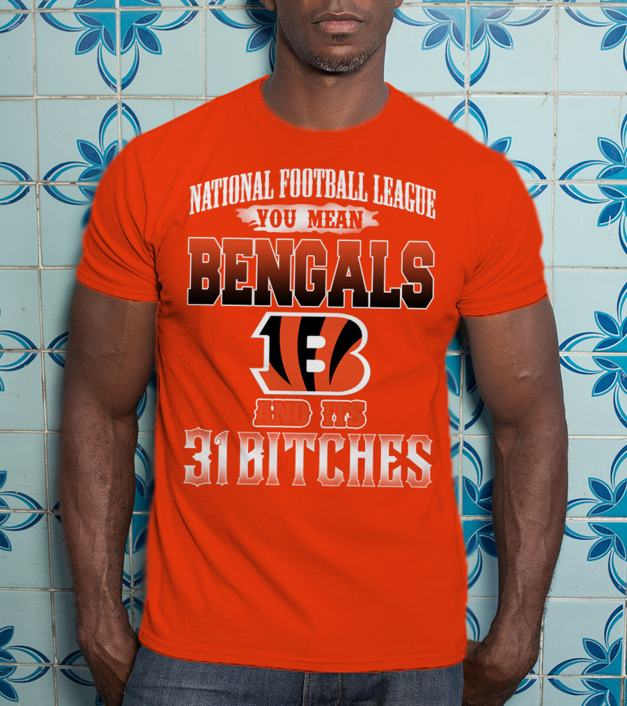 National Football League You Mean Bengals And Its 31 Bitches T-Shirt