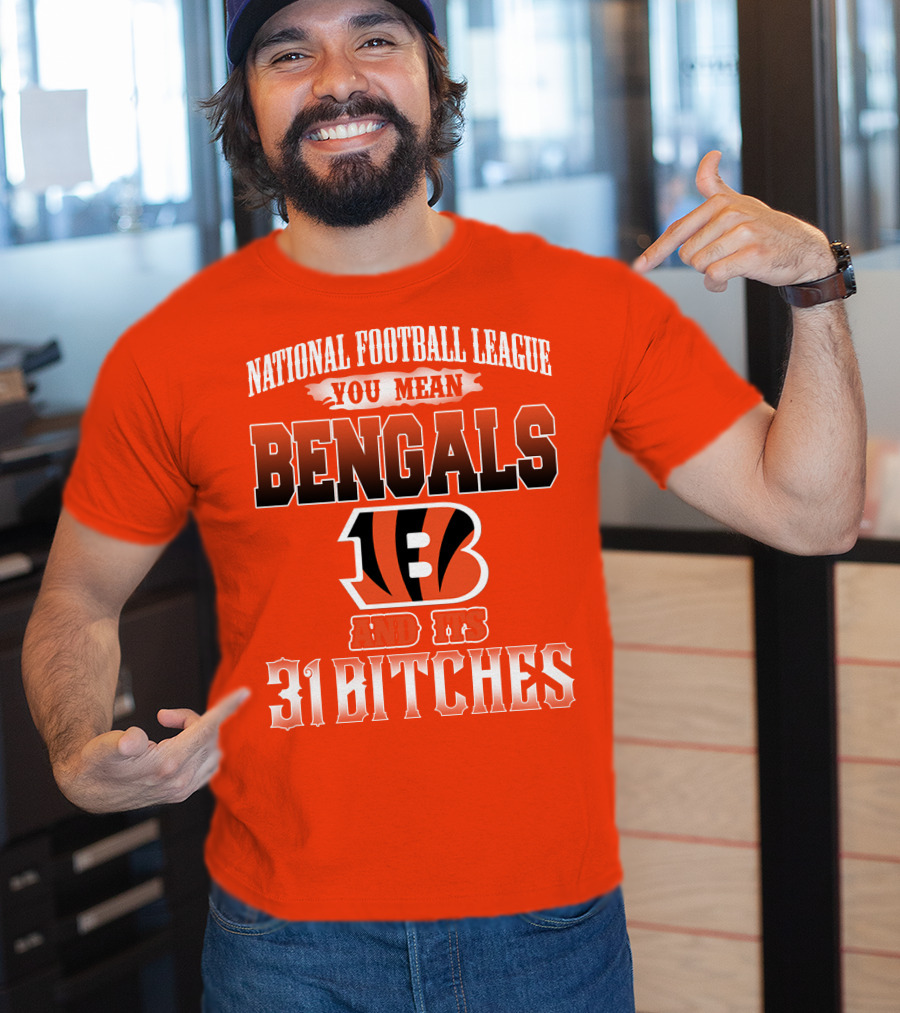 National Football League You Mean Bengals And Its 31 Bitches T-Shirt
