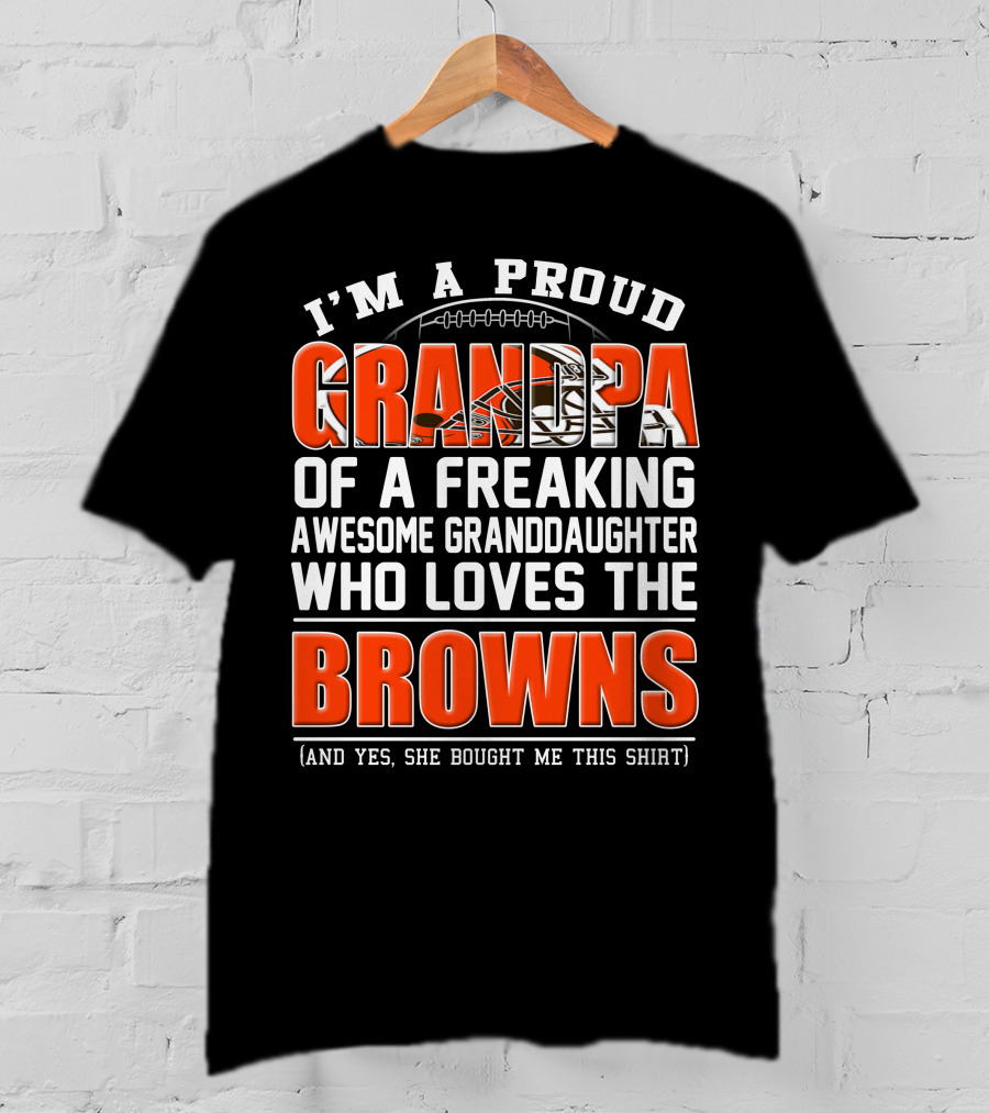I'm A Proud Grandpa Of A Freaking Awesome Granddaughter Who Loves The Browns T-Shirt