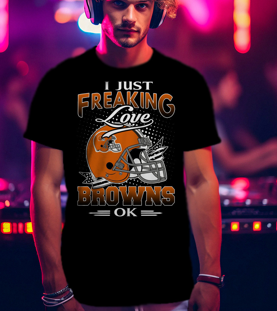 I Just Freaking Love Cleveland Browns Ok T-Shirt