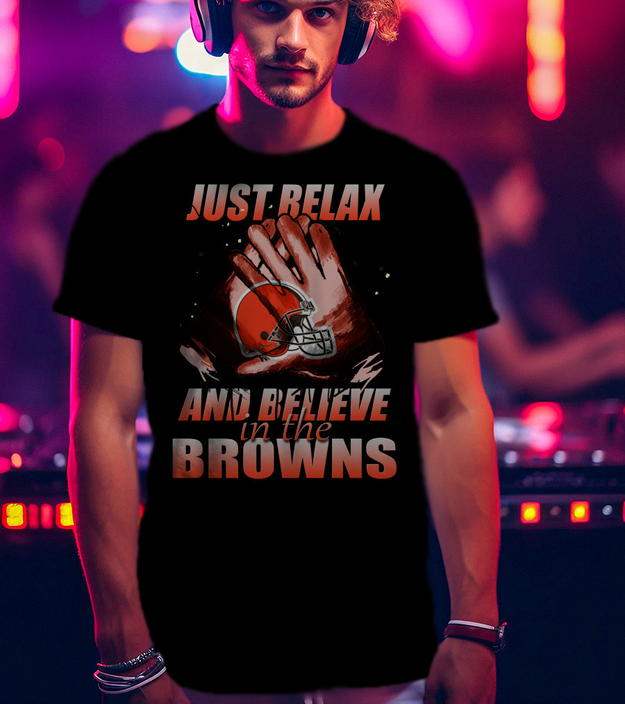 Just Relax And Believe In The Cleveland Browns T-Shirt