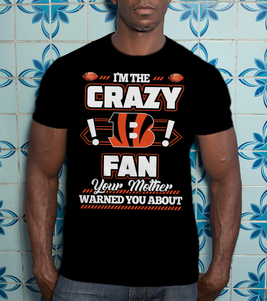 I'm The Crazy Bengals Fan Your Mother Warned You About T-Shirt