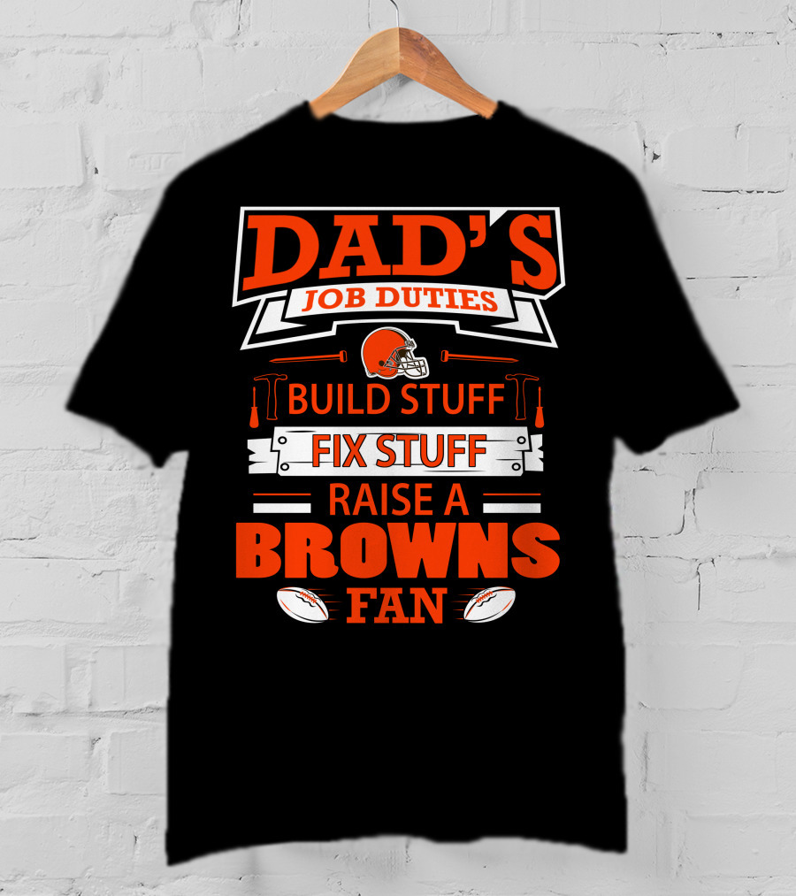Dad's Job Duties Build Stuff Fix Stuff Raise A Browns Fan T-Shirt