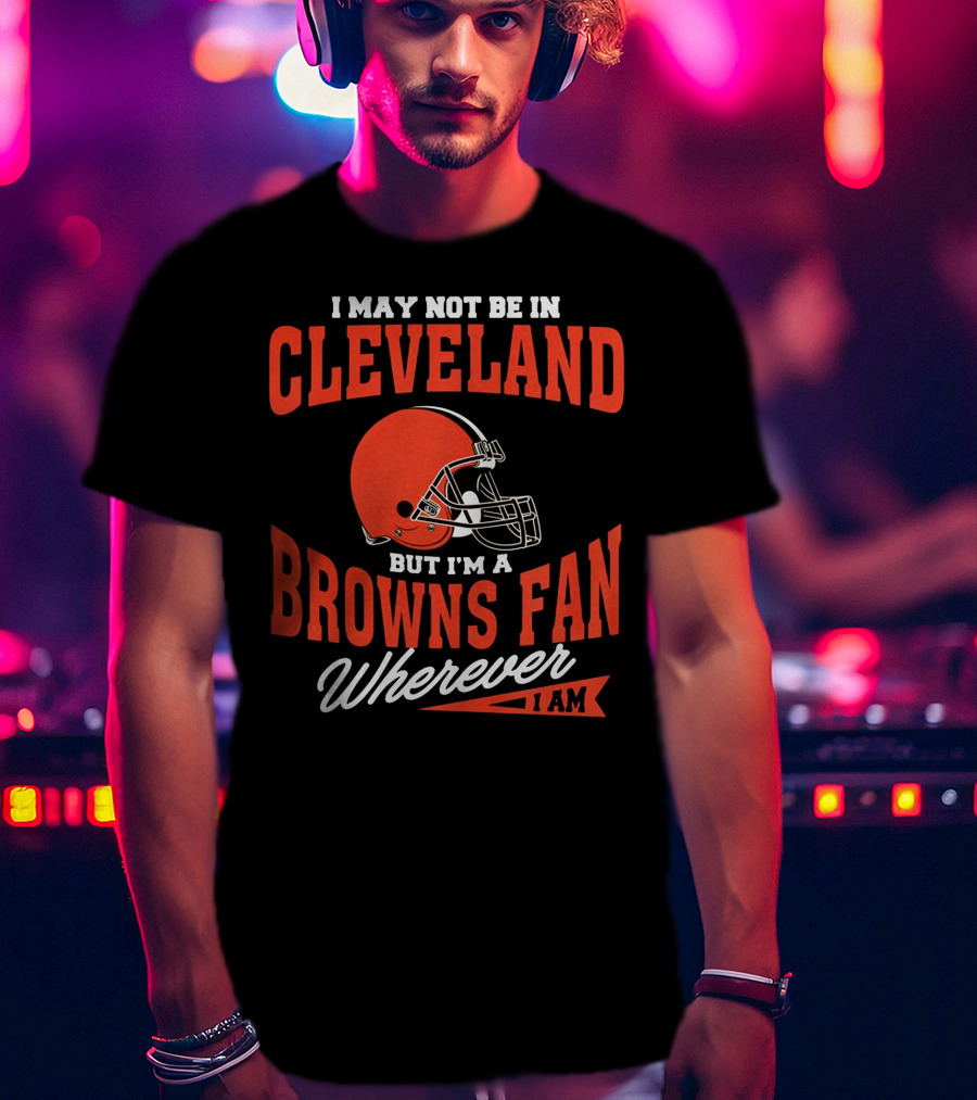 Cleveland Browns Fan Wherever I Am T-Shirt