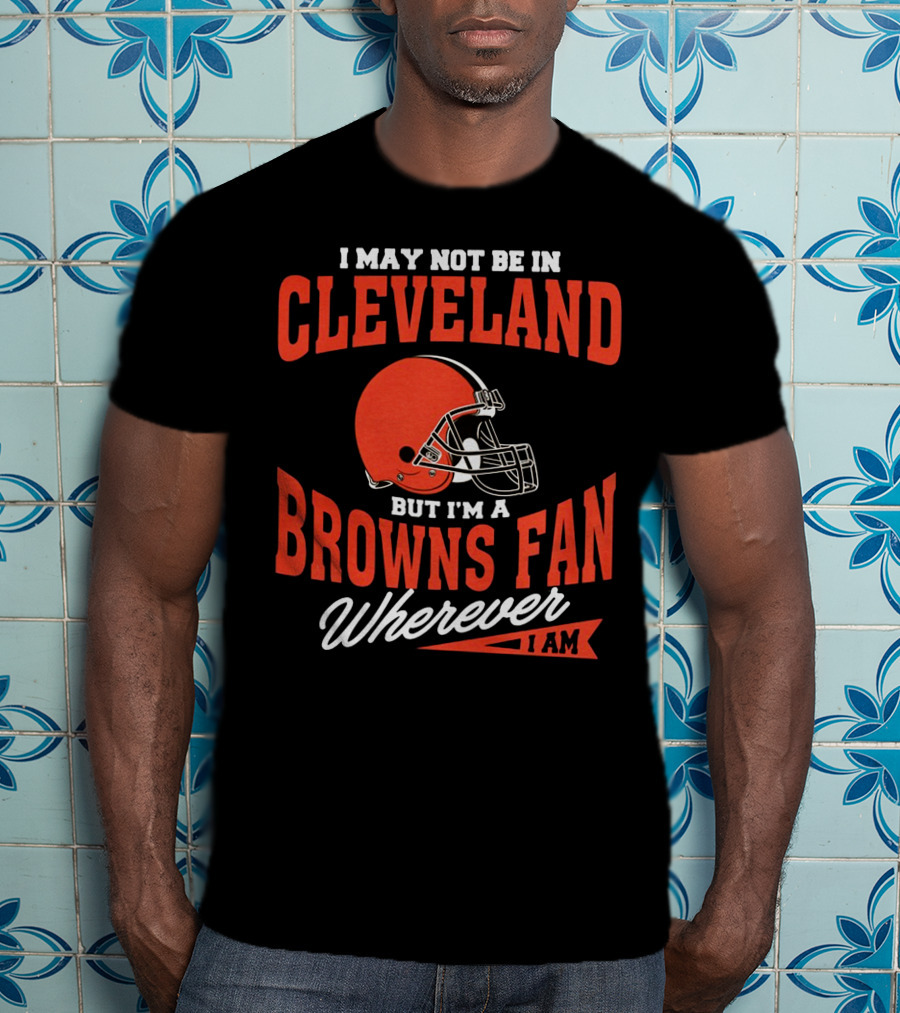 Cleveland Browns Fan Wherever I Am T-Shirt