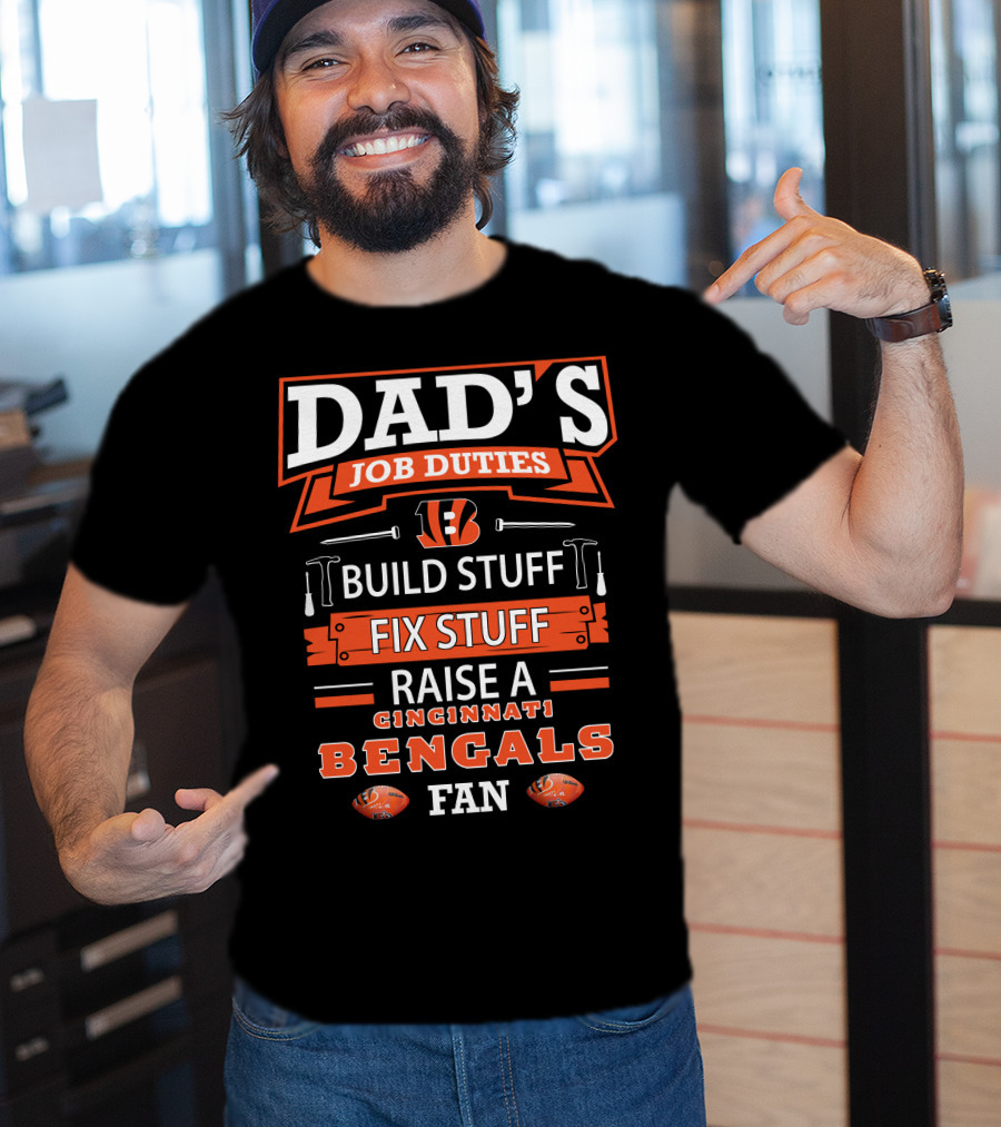 Dad's Job Duties Build Fix Raise Cincinnati Bengals Fan T-Shirt