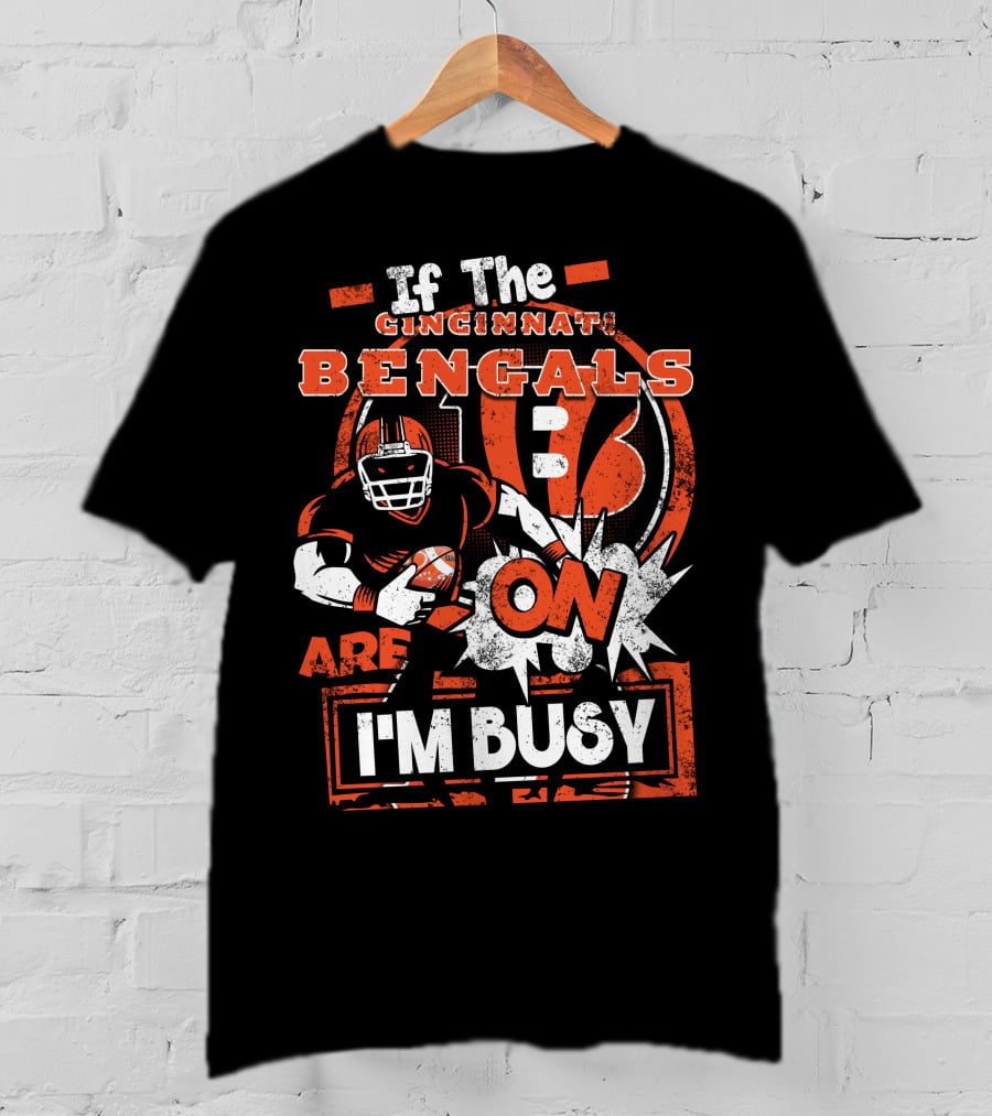If The Cincinnati Bengals Are On I'm Busy T-Shirt