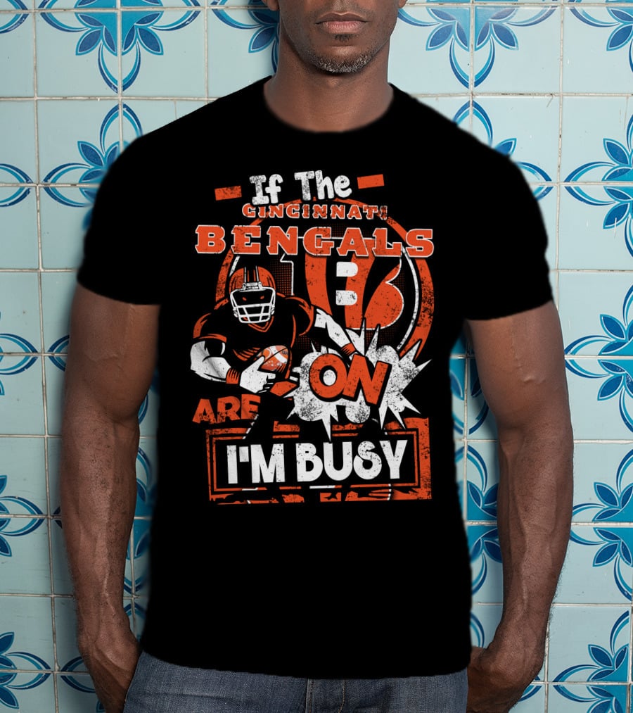 If The Cincinnati Bengals Are On I'm Busy T-Shirt