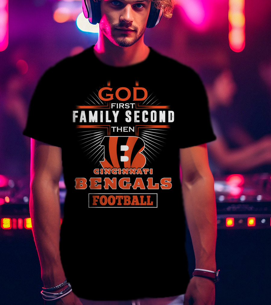 God First Family Second Then Cincinnati Bengals Football T-Shirt