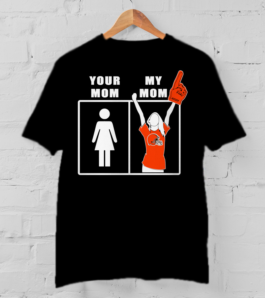 Cleveland Browns Fan Your Mom My Mom T-Shirt