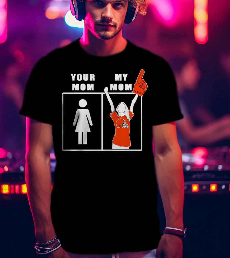 Cleveland Browns Fan Your Mom My Mom T-Shirt