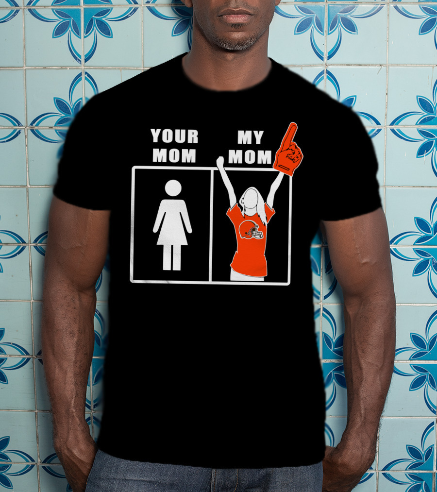 Cleveland Browns Fan Your Mom My Mom T-Shirt